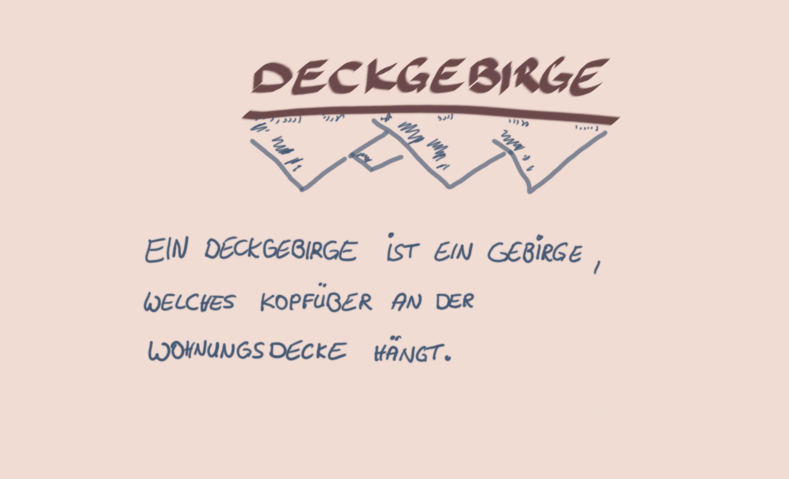 Definition Deckgebirge Ein Deckgebirge ist ein Gebirge, das kopfüber an der Decke hängt